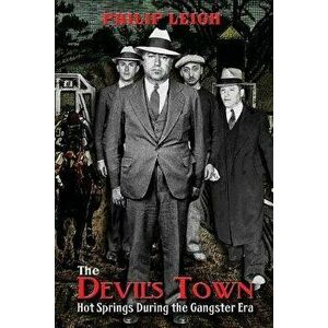 The Devil's Town: Hot Springs During the Gangster Era, Paperback - Philip Leigh imagine