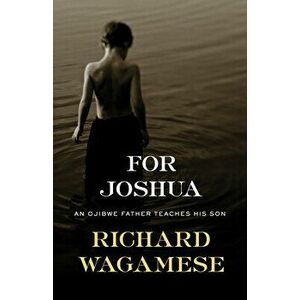 For Joshua: An Ojibwe Father Teaches His Son, Hardcover - Richard Wagamese imagine