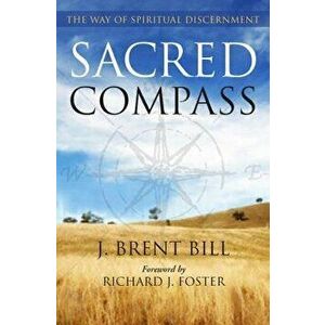 Sacred Compass: The Way of Spiritual Discernment, Paperback - J. Brent Bill imagine