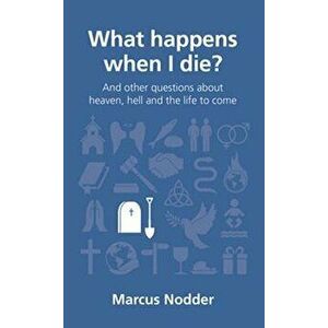 What Happens When I Die?: And Other Questions about Heaven, Hell and the Life to Come, Paperback - Marcus Nodder imagine