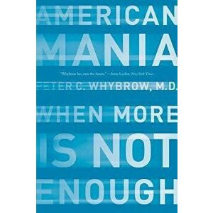 American Mania: When More Is Not Enough, Paperback - Peter C. Whybrow imagine