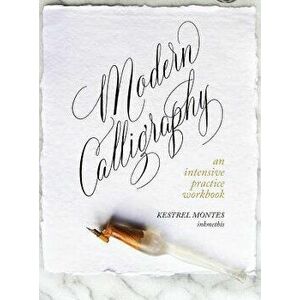 Modern Calligraphy: An Intensive Practice Workbook, Hardcover - Kestrel Montes imagine