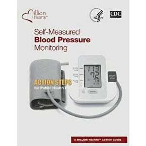 Self-Measured Blood Pressure Monitoring: Action Steps for Public Health Practitioners, Paperback - U. S. Department of Heal Human Services imagine