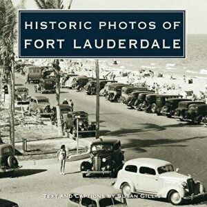 Historic Photos of Fort Lauderdale, Hardcover - Susan Gillis imagine