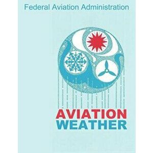 Aviation Weather (FAA Handbooks), Paperback - Federal Aviation Administration imagine
