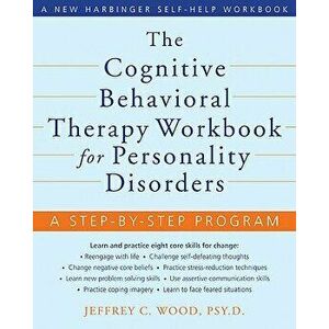 The Cognitive Behavioral Therapy Workbook for Personality Disorders: A Step-By-Step Program, Paperback - Jeffrey C. Wood imagine