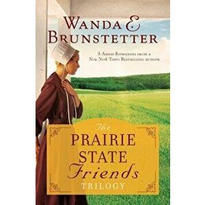 The Prairie State Friends Trilogy: 3 Amish Romances from a New York Times Bestselling Author, Paperback - Wanda E. Brunstetter imagine