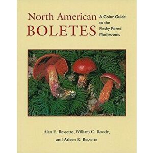 North American Boletes: A Color Guide to the Fleshy Pored Mushrooms, Paperback - Alan Bessette imagine