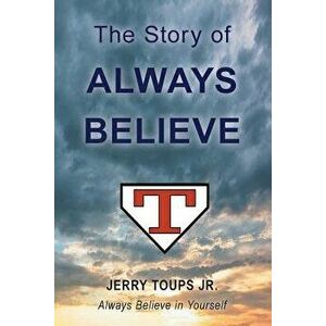 The Story of Always Believe, Paperback - Jerry Toups Jr imagine