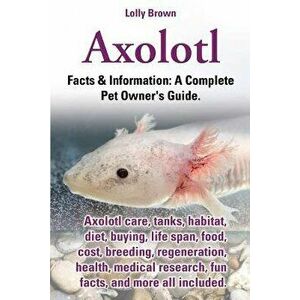 Axolotl. Axolotl Care, Tanks, Habitat, Diet, Buying, Life Span, Food, Cost, Breeding, Regeneration, Health, Medical Research, Fun Facts, and More All, imagine