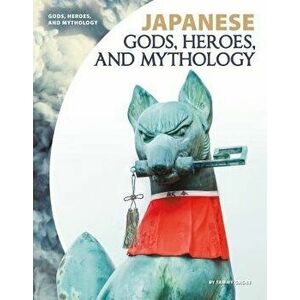 Japanese Gods, Heroes, and Mythology - Tammy Gagne imagine