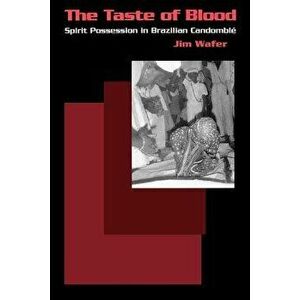 The Taste of Blood: Spirit Possession in Brazilian Candomble, Paperback - Jim Wafer imagine