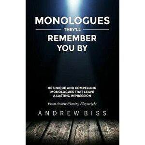 Monologues They'll Remember You by: 80 Unique and Compelling Monologues That Leave a Lasting Impression, Paperback - Andrew Biss imagine