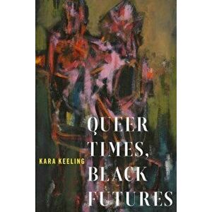 Queer Times, Black Futures, Paperback - Kara Keeling imagine