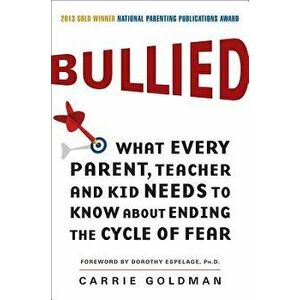 Bullied: What Every Parent, Teacher, and Kid Needs to Know about Ending the Cycle of Fear, Paperback - Carrie Goldman imagine