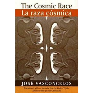 The Cosmic Race / La Raza Cosmica, Paperback - Jose Vasconcelos imagine