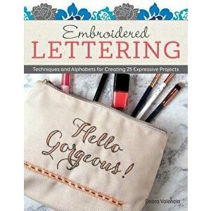 Embroidered Lettering: Techniques and Alphabets for Creating 25 Expressive Projects, Paperback - Debra Valencia imagine