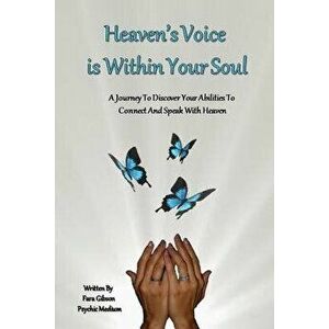 Heaven's Voice Is Within Your Soul: A Journey to Discover Your Abilities to Connect and Speak with Heaven, Paperback - Fara Gibson imagine