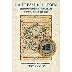The Dream of the Poem: Hebrew Poetry from Muslim and Christian Spain, 950-1492, Paperback - Peter Cole imagine