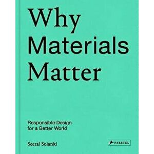 Why Materials Matter: Responsible Design for a Better World, Hardcover - Seetal Solanki imagine