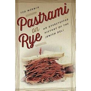 Pastrami on Rye: An Overstuffed History of the Jewish Deli, Paperback - Ted Merwin imagine