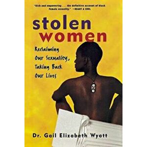 Stolen Women: Reclaiming Our Sexuality, Taking Back Our Lives, Paperback - Gail Wyatt imagine