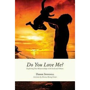Do You Love Me?: Exploring Our Relationships with God and Others, Paperback - Debbie Swindoll imagine