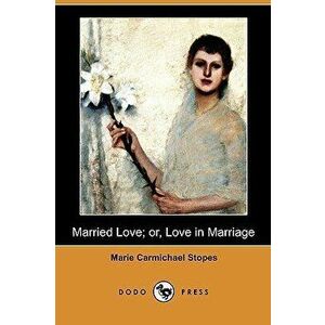 Married Love; Or, Love in Marriage (Dodo Press), Paperback - Marie Carmichael Stopes imagine