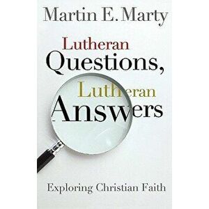 Lutheran Questions, Lutheran Answers: Exploring Chrisitan Faith, Paperback - Martin E. Marty imagine