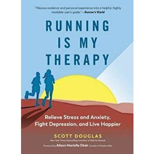 Running Is My Therapy: Relieve Stress and Anxiety, Fight Depression, and Live Happier, Paperback - Scott Douglas imagine