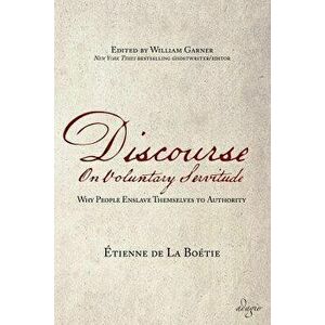Discourse on Voluntary Servitude: Why People Enslave Themselves to Authority, Paperback - Etienne De La Boetie imagine