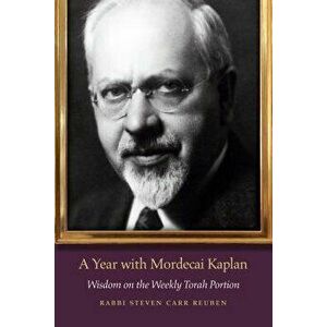 A Year with Mordecai Kaplan: Wisdom on the Weekly Torah Portion - Steven Carr Reuben imagine