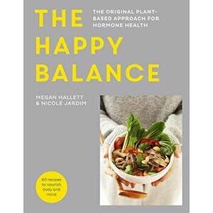The Happy Balance: The Original Plant-Based Approach for Hormone Health - 60 Recipes to Nourish Body and Mind, Hardcover - Megan Hallett imagine