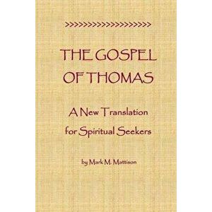 The Gospel of Thomas: A New Translation for Spiritual Seekers, Paperback - Mark M. Mattison imagine