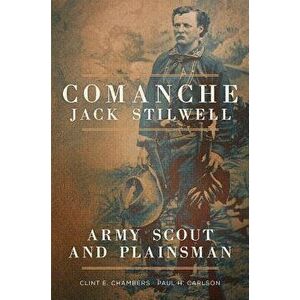 Comanche Jack Stilwell: Army Scout and Plainsman, Paperback - Clint E. Chambers imagine