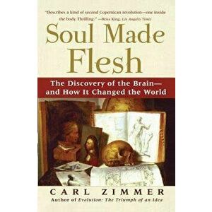 Soul Made Flesh: The Discovery of the Brain--And How It Changed the World, Paperback - Carl Zimmer imagine