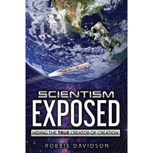 Scientism Exposed: Hiding the True Creator of Creation, Paperback - Robbie Davidson imagine