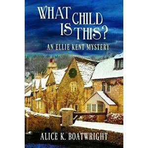 What Child Is This?: An Ellie Kent Mystery, Paperback - Alice K. Boatwright imagine