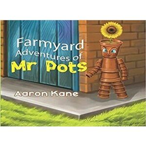Farmyard Adventures of Mr Pots, Paperback - Aaron Kane imagine
