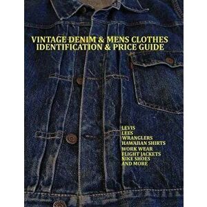 Vintage Denim & Mens Clothes Identification and Price Guide: Levis, Lee, Wranglers, Hawaiian Shirts, Work Wear, Flight Jackets, Nike Shoes, and More, imagine