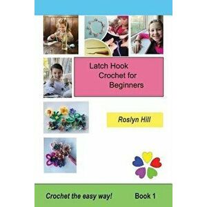 Latch Hook Crochet for Beginners: Crochet the Easy Way, Paperback - Roslyn Hill imagine