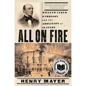 All on Fire: William Lloyd Garrison and the Abolition of Slavery, Paperback - Henry Mayer imagine