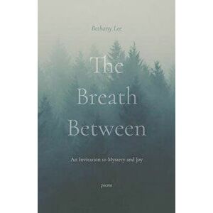 The Breath Between: An Invitation to Mystery and Joy, Paperback - Bethany Lee imagine