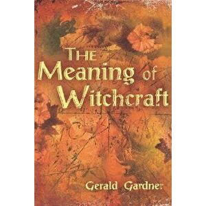 The Meaning of Witchcraft, Paperback - Gerald Brosseau Gardner imagine