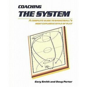 Coaching the System: A Complete Guide to Basketball's Most Explosive Style of Play, Paperback - Gary Smith imagine