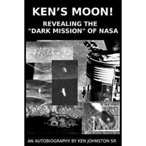 Ken's Moon!: Revealing the "dark Mission" of NASA, Paperback - Ken Johnston Sr imagine