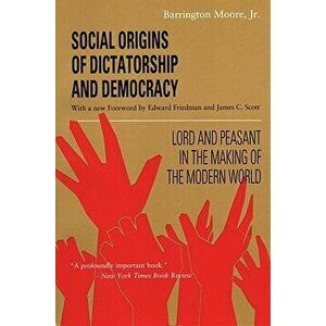 Social Origins of Dictatorship and Democracy: Lord and Peasant in the Making of the Modern World, Paperback - Barrington Moore imagine