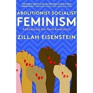 Abolitionist Socialist Feminism: Radicalizing the Next Revolution, Hardcover - Zillah Eisenstein imagine