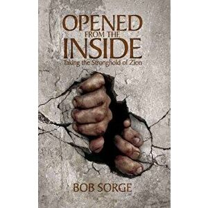 Opened from the Inside: Taking the Stronghold of Zion, Paperback - Bob Sorge imagine