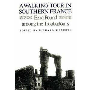 A Walking Tour in Southern France: Ezra Pound Among the Troubadours, Paperback - Ezra Pound imagine
